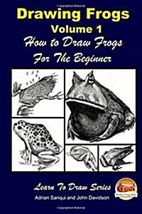 Drawing Frogs Volume 1 - How to Draw Frogs for the Beginner (Paperback)