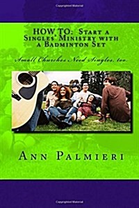 How to: Start a Singles Ministry with a Badminton Set: Small Churches Need Singles, Too. (Paperback)