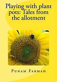 Playing with Plant Pots: Tales from the Allotment (Paperback)