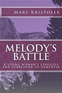 Melodys Battle: A Young Womans Struggle and Surrender to Dementia (Paperback)