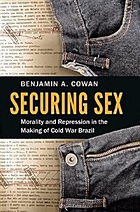Securing Sex: Morality and Repression in the Making of Cold War Brazil (Paperback)