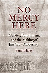 No Mercy Here: Gender, Punishment, and the Making of Jim Crow Modernity (Hardcover)