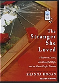 The Stranger She Loved: A Mormon Doctor, His Beautiful Wife, and an Almost Perfect Murder (MP3 CD, MP3 - CD)