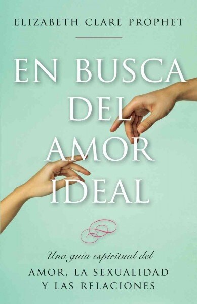 En Busca del Amor Ideal: Una Guia Espiritual del Amor, La Sexualidad y Las Relaciones (Paperback)