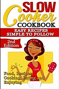 Slow Cooker: Cookbook: Easy Recipes - Simple to Follow: Food, Recipes, Cooking, Eating and Enjoying (Paperback)