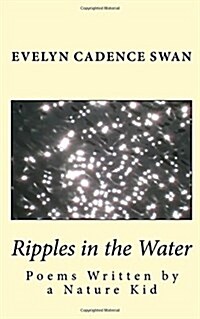 Ripples in the Water: Poems Written by a Nature Kid (Paperback)