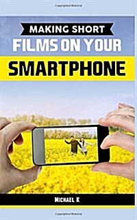 Making Short Films on Your Smartphone (Paperback)