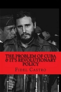 The Problem of Cuba & Its Revolutionary Policy: Speech at U.N. General Assembly by 1960 (Paperback)