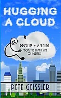 Hugging a Cloud: Profits + Meaning from the Human Side of Business (Paperback)