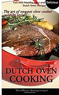 Dutch Oven Cooking: Full with Healthy, Easy and Delicious Dutch Oven Recipes, the Art of One-Pot Slow Cooker Cooking Style (Paperback)