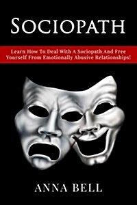 Sociopath: Learn How to Deal with a Sociopath and Free Yourself from Emotionally Abusive Relationships ! (Paperback)