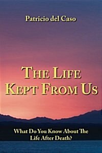 The Life Kept from Us: What Do You Know about the Life After Death? (Paperback)