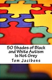 50 Shades of Black and White Autism Is Not Grey (Paperback)