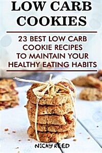 Low Carb Cookies: 23 Best Low Carb Cookie Recipes to Maintain Your Healthy Eating Habits: (Low Carbohydrate, High Protein, Low Carbohydr (Paperback)