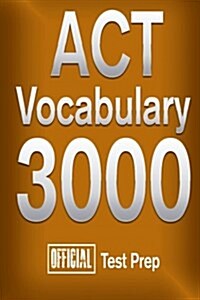 Official ACT Vocabulary 3000: Become a True Master of ACT Vocabulary...Quickly (Paperback)