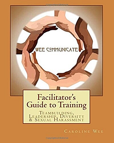 Facilitators Guide to Training: Teambuilding, Leadership, Diversity & Sexual H (Paperback)