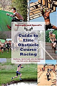 Strength & Speeds Guide to Elite Obstacle Course Racing: Training, Nutrition, and Motivation for Top-Level Performance (Paperback)