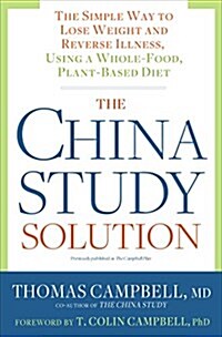 The China Study Solution: The Simple Way to Lose Weight and Reverse Illness, Using a Whole-Food, Plant-Based Diet (Paperback)