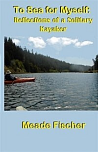 To Sea for Myself: Reflections of a Solitary Kayaker (Paperback)