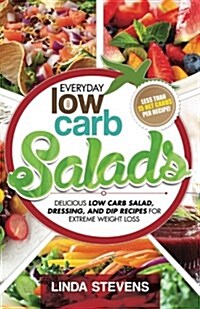 Low Carb Salads: Delicious Low Carb Salad, Dressing, and Dip Recipes for Extreme Weight Loss (Paperback)