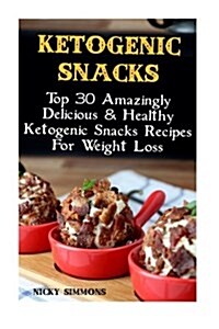 Ketogenic Snacks: Top 30 Amazingly Delicious & Healthy Ketogenic Snacks Recipes for Weight Loss: (Lose Belly Fat Fast, Ketogenic Diet fo (Paperback)