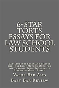 6-Star Torts Essays for Law School Students: Law Students Learn and Master the Tort Essay Method Once for All Through These Thoroughly Explained Model (Paperback)