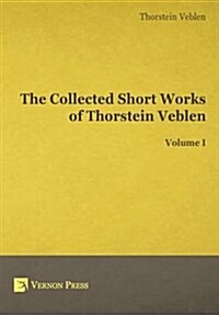 The Collected Short Works of Thorstein Veblen - Volume I (Hardcover)