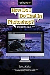 How Do I Do That in Photoshop?: The Quickest Ways to Do the Things You Want to Do, Right Now! (Paperback)