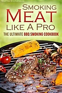The Smoking Meat Like a Pro: The Ultimate BBQ Smoking Cookbook (Paperback)