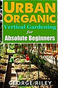 Urban Organic Vertical Gardening for Absolute Beginners 2 (Paperback)