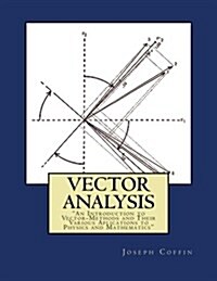 Vector Analysis: an Introduction to Vector-Methods and Their Various Aplications to Physics and Mathematics (Paperback)