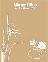 Water Lilies Weekly Planner 2016: 16-Month Engagement Calendar, Diary and Planner (Paperback)