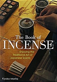 The Book of Incense: Enjoying the Traditional Art of Japanese Scents (Paperback)