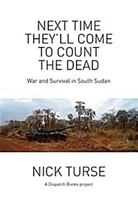 Next Time Theyll Come to Count the Dead: War and Survival in South Sudan (Paperback)