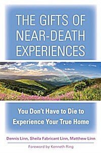 The Gifts of Near-Death Experiences: You Dont Have to Die to Experience Your True Home (Paperback)