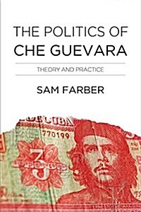 The Politics of Che Guevara: Theory and Practice (Paperback)
