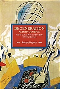 Degeneration and Revolution: Radical Cultural Politics and the Body in Weimar Germany (Paperback)