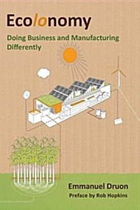 Ecolonomy : Doing Business and Manufacturing Differently (Paperback)