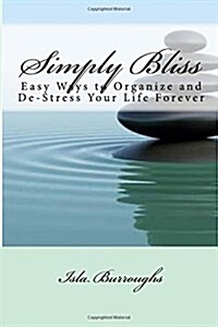 Simply Bliss: Easy Ways to Organize and de-Stress Your Life Forever (Paperback)