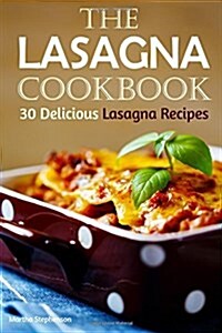 The Lasagna Cookbook: 30 Delicious Lasagna Recipes (Paperback)
