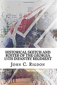 Historical Sketch and Roster of the Georgia 15th Infantry Regiment (Paperback)