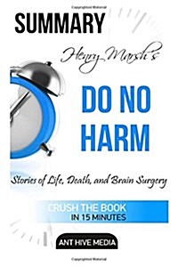 Henry Marshs Do No Harm: Stories of Life, Death, and Brain Surgery Summary (Paperback)