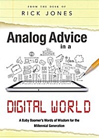 Analog Advice in a Digital World: A Baby Boomers Words of Wisdom for the Millenial Generation (Hardcover)