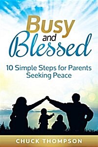 Busy and Blessed: 10 Simple Steps for Parents Seeking Peace (Paperback)