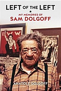 Left of the Left : My Memories of Sam Dolgoff (Paperback)