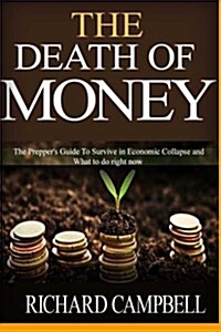 The Death of Money: 2 in 1. the Death of Money and Debt Free. the Preppers Guide for Your Financial Freedom and How to Survive in Economi (Paperback)
