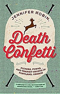 Death Confetti: Pickers, Punks, and Transit Ghosts in Portland, Oregon (Paperback)