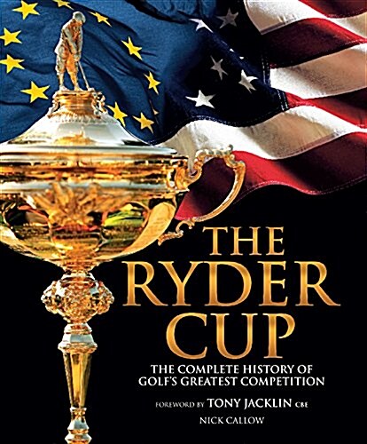 The Ryder Cup : The Complete History of Golfs Greatest Competition (Hardcover)