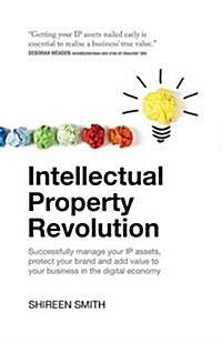 Intellectual Property Revolution : Successfully manage your IP assets, protect your brand and add value to your business in the digital economy (Paperback)