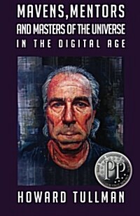 Mavens, Mentors and Masters of the Universe in the Digital Age: You Get What You Work For, Not What You Wish for (Paperback)